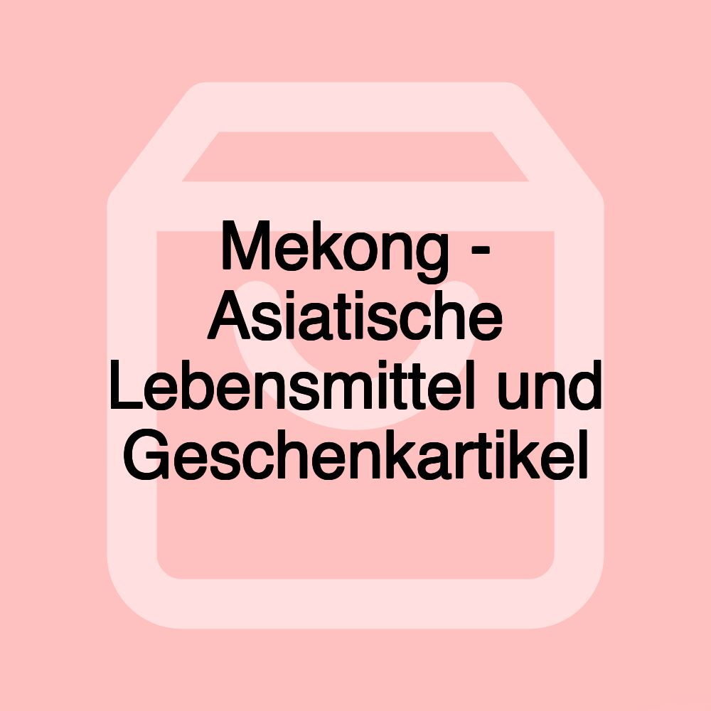 Mekong - Asiatische Lebensmittel und Geschenkartikel Mekong - Asiatische Lebensmittel und Geschenkartikel