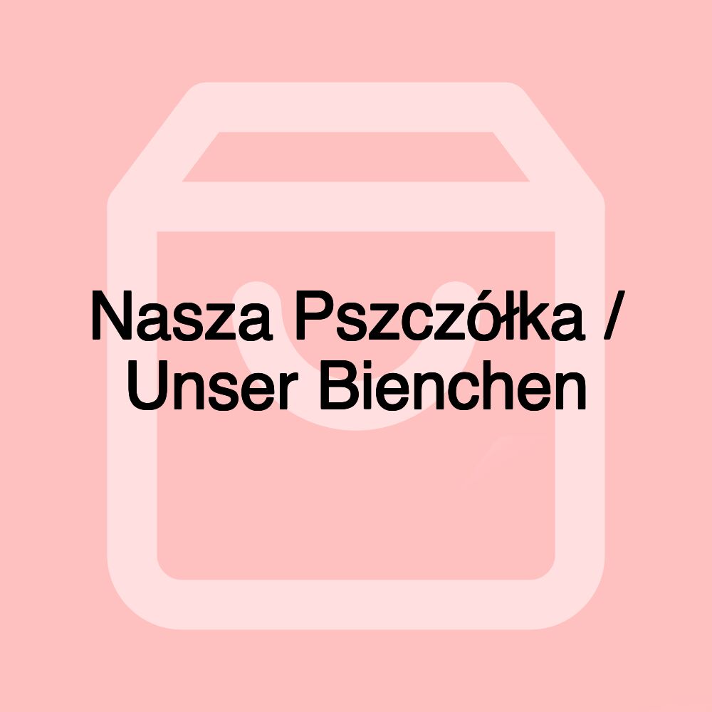 Nasza Pszczółka / Unser Bienchen Nasza Pszczółka / Unser Bienchen