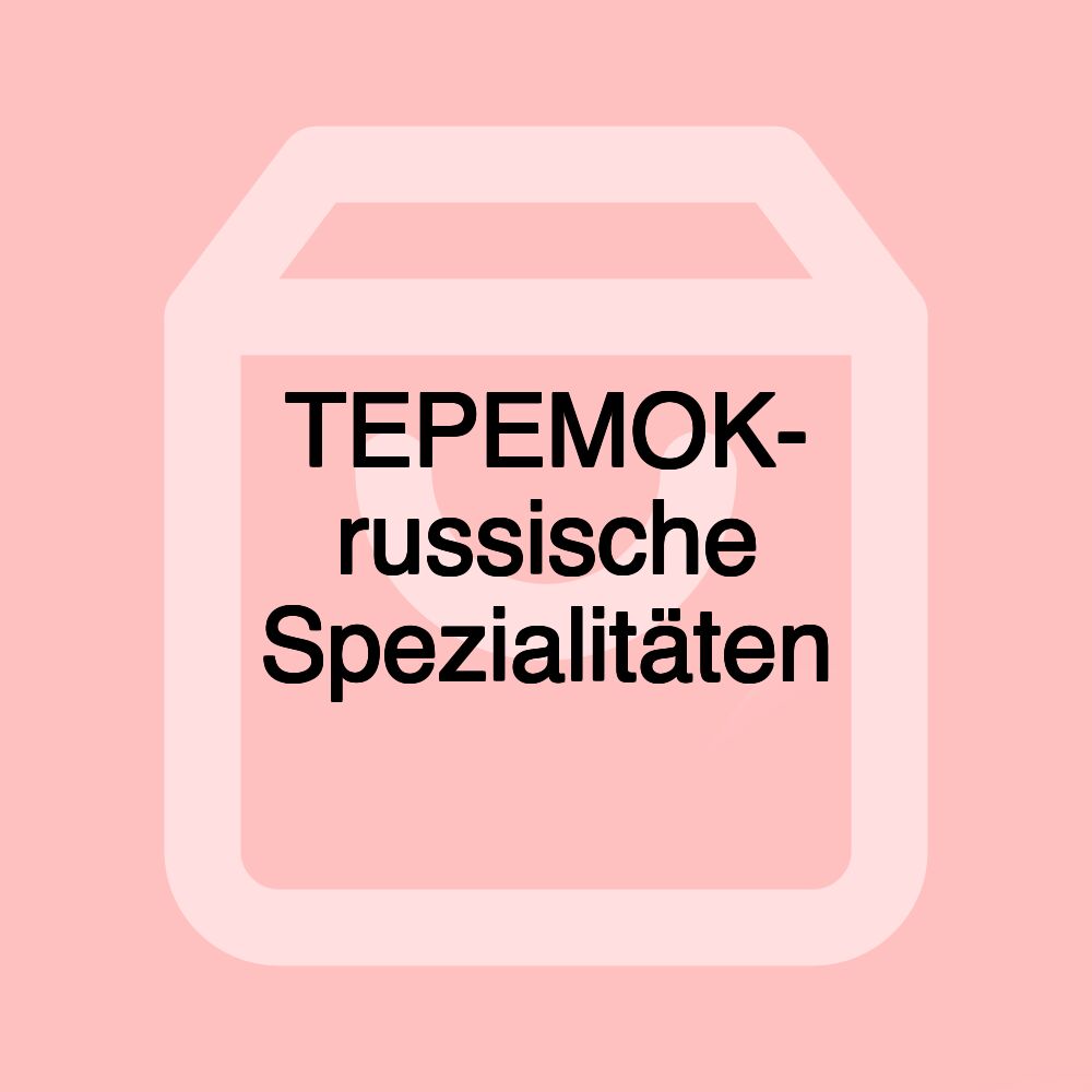 TEPEMOK- russische Spezialitäten
