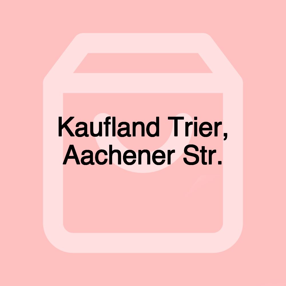 Kaufland Trier, Aachener Str.