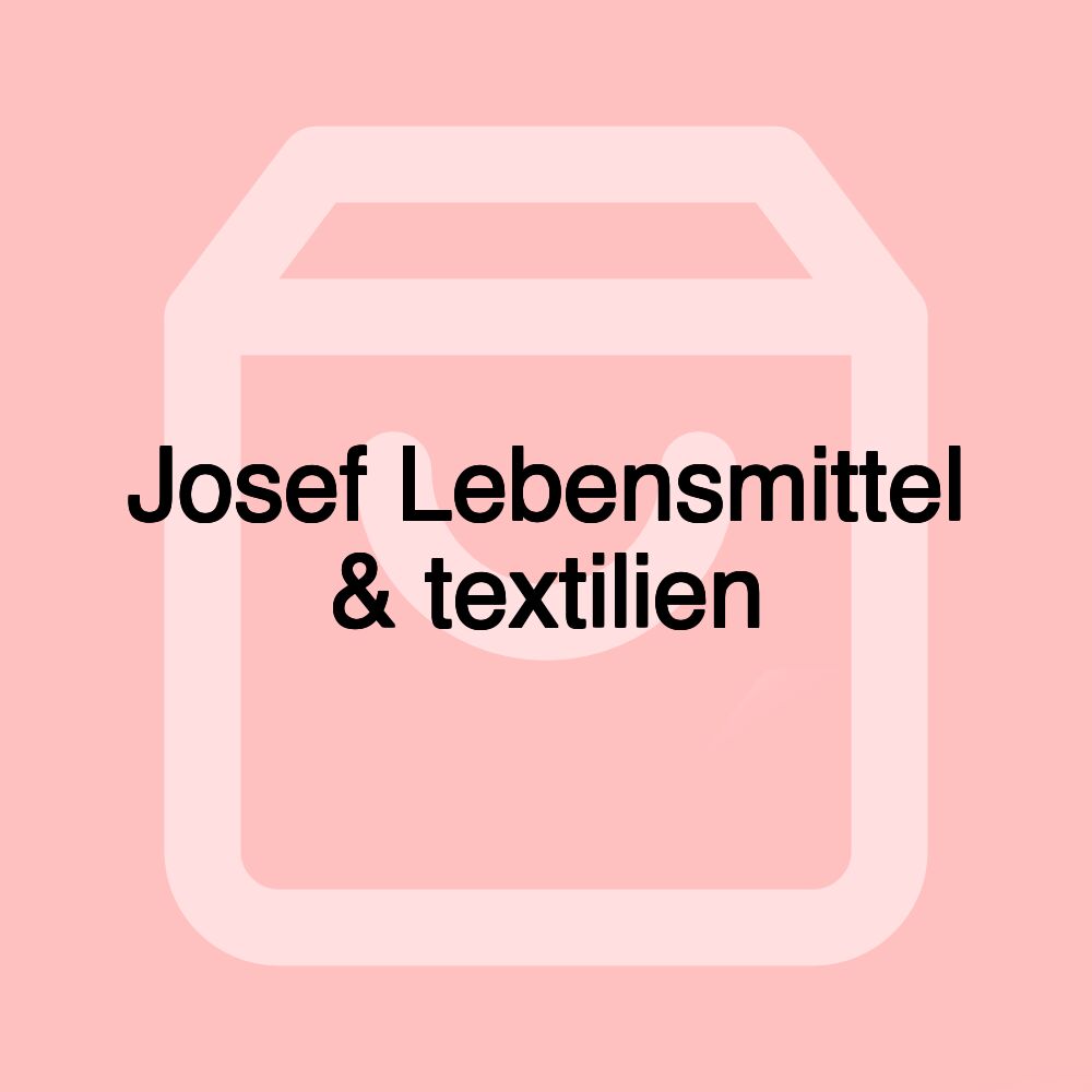 Josef Lebensmittel & textilien Josef Lebensmittel & textilien