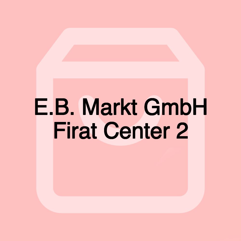 E.B. Markt GmbH Firat Center 2 E.B. Markt GmbH Firat Center 2