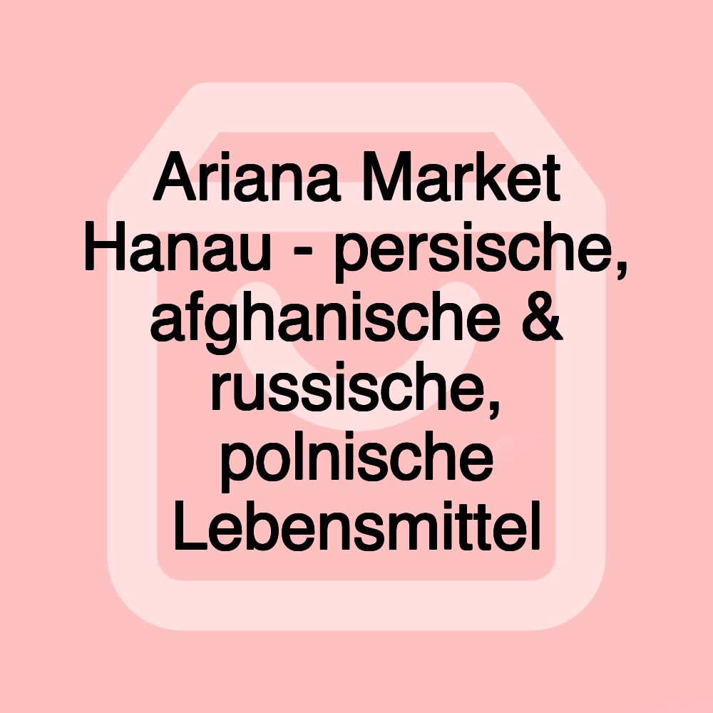 Ariana Market Hanau - persische, afghanische & russische, polnische Lebensmittel Ariana Market Hanau - persische, afghanische & russische, polnische Lebensmittel