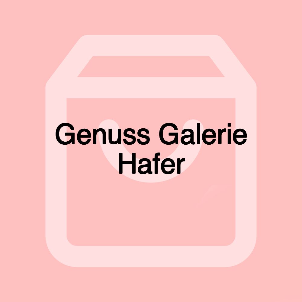 Genuss Galerie Hafer Genuss Galerie Hafer