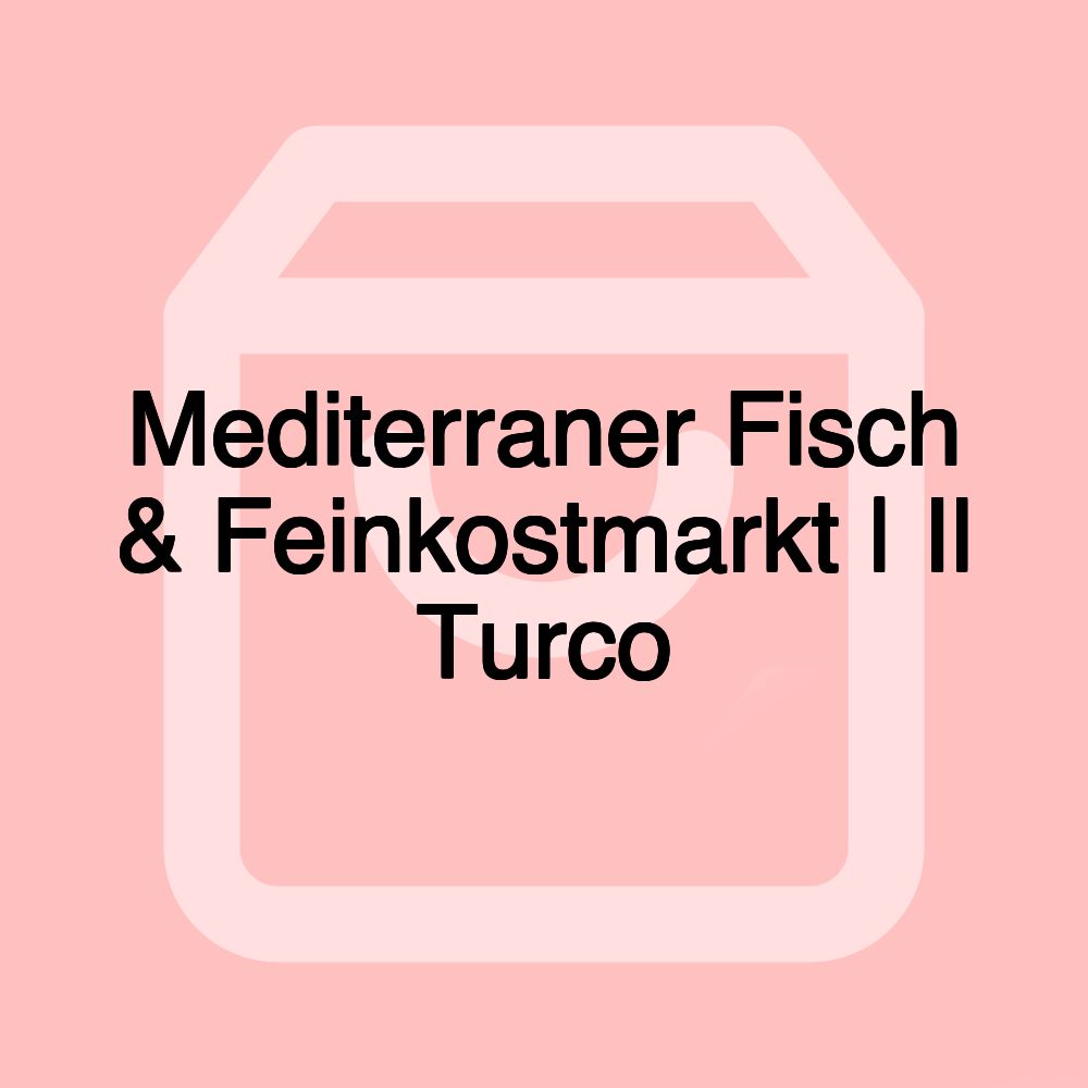 Mediterraner Fisch & Feinkostmarkt | Il Turco