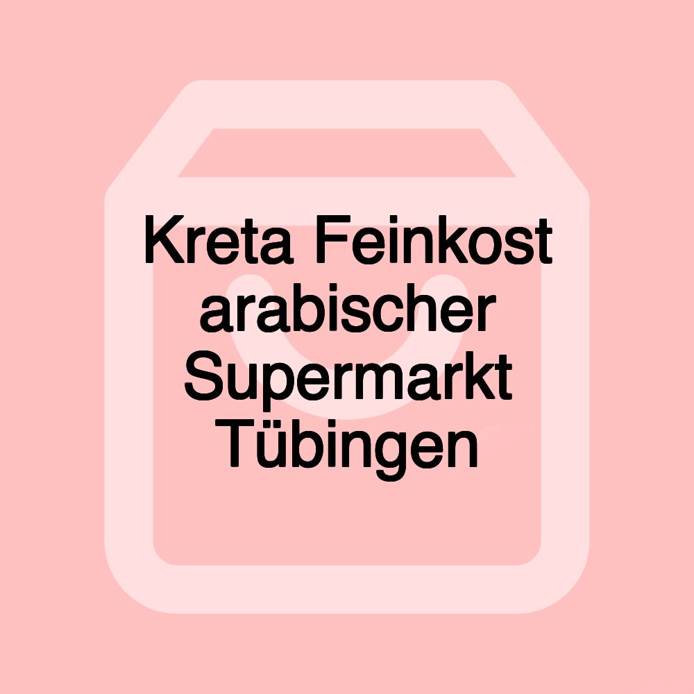 Kreta Feinkost arabischer Supermarkt Tübingen Kreta Feinkost arabischer Supermarkt Tübingen