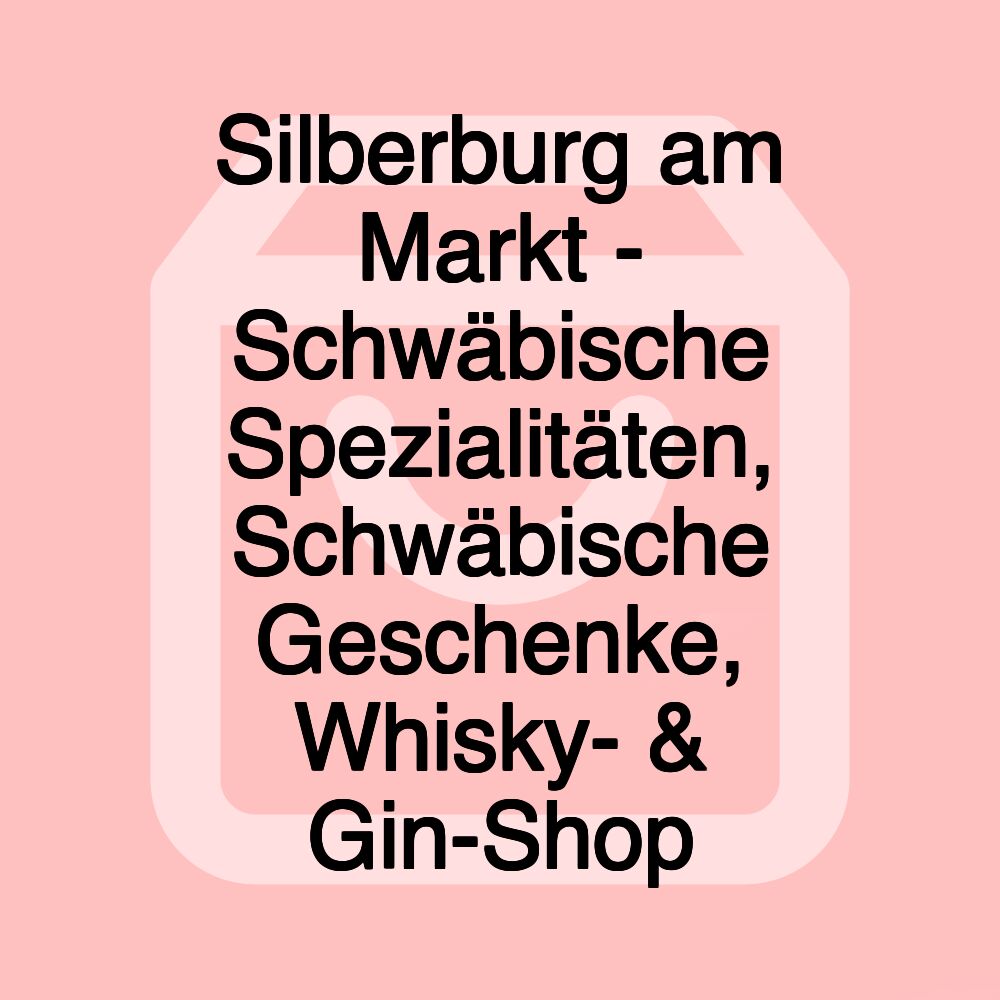 Silberburg am Markt - Schwäbische Spezialitäten, Schwäbische Geschenke, Whisky- & Gin-Shop