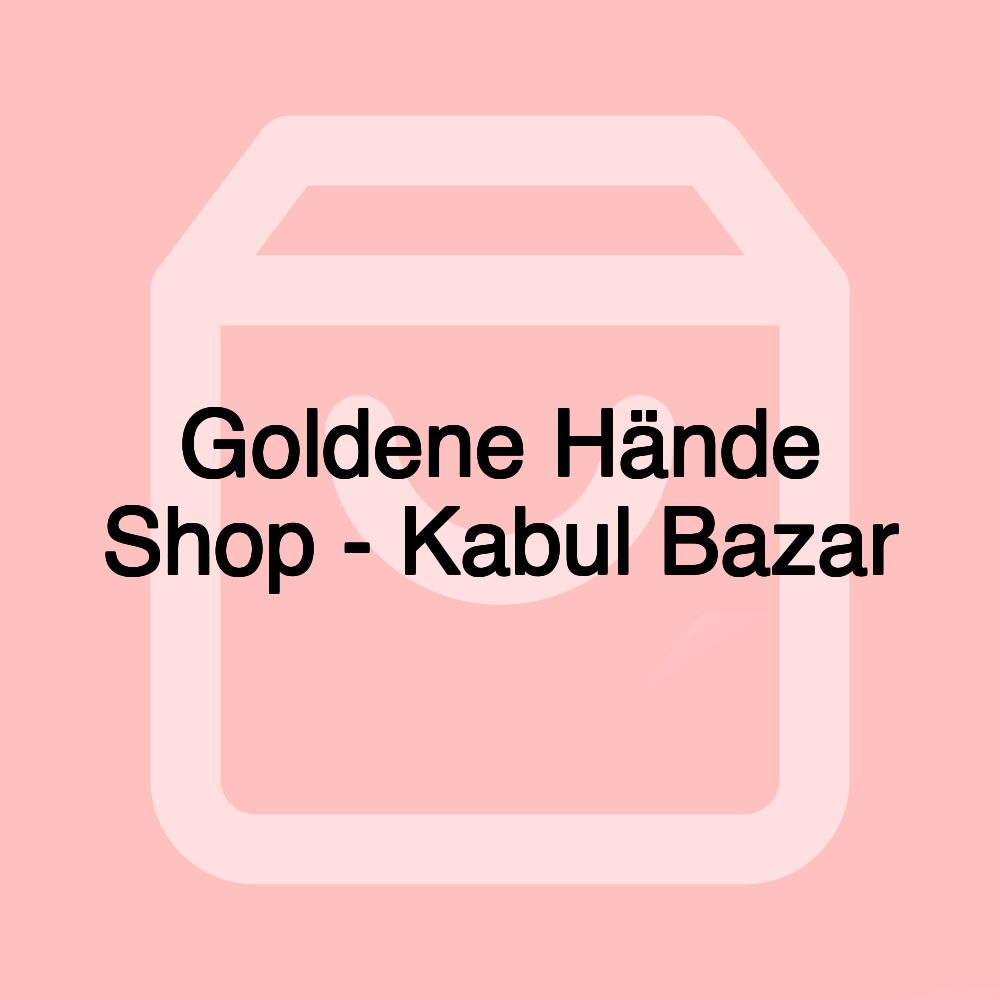 Goldene Hände Shop - Kabul Bazar