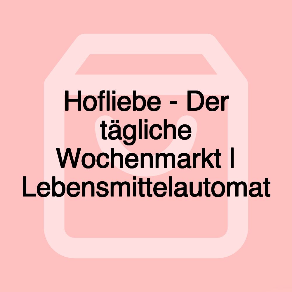 Hofliebe - Der tägliche Wochenmarkt | Lebensmittelautomat Hofliebe - Der tägliche Wochenmarkt | Lebensmittelautomat