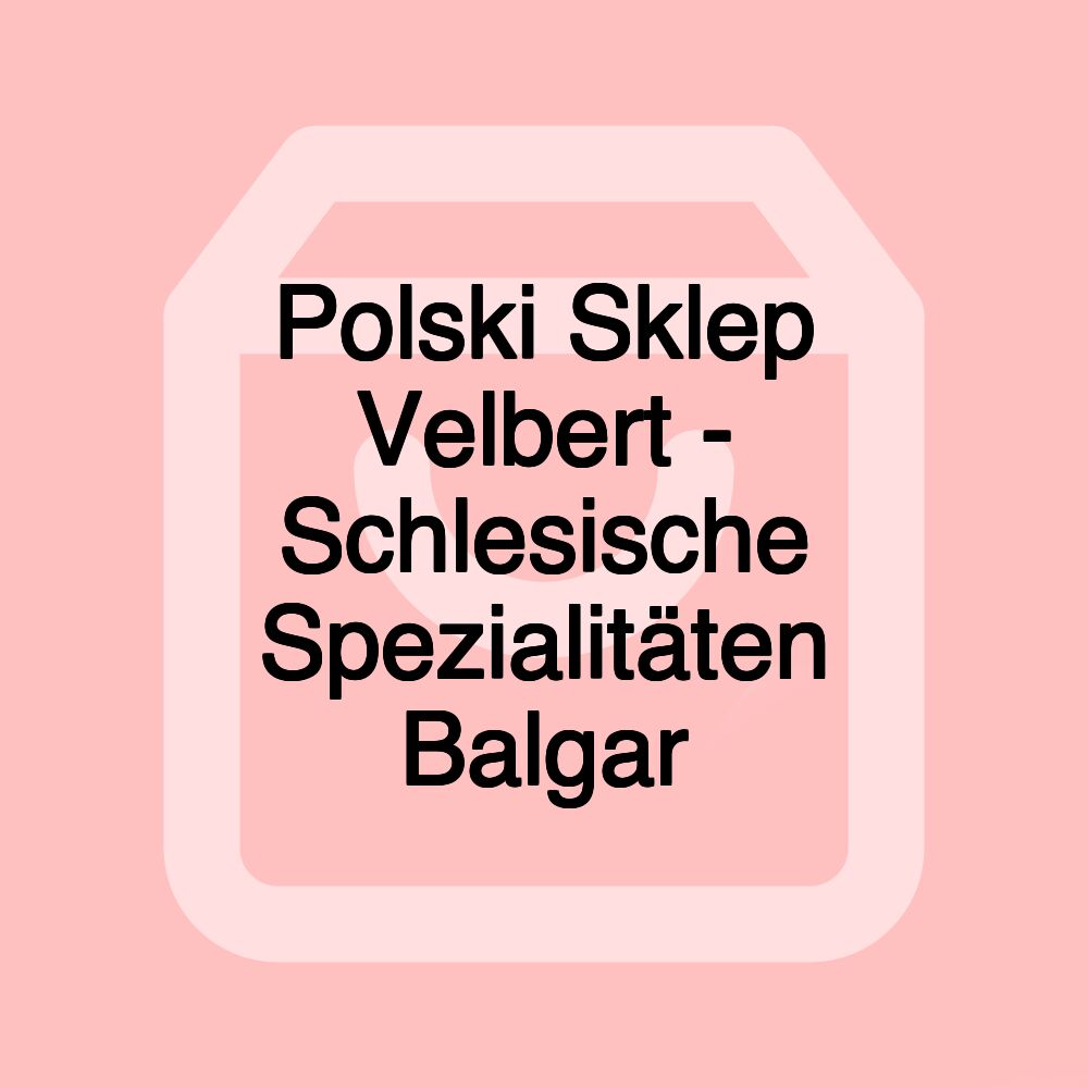 Polski Sklep Velbert - Schlesische Spezialitäten Balgar