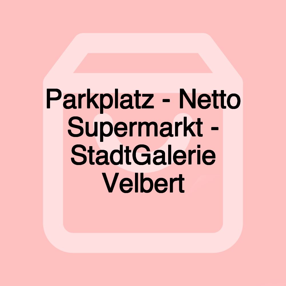 Parkplatz - Netto Supermarkt - StadtGalerie Velbert