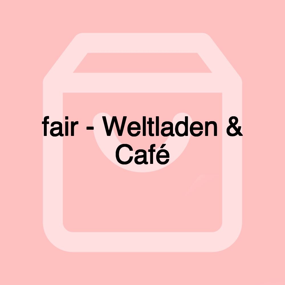 fair - Weltladen & Café