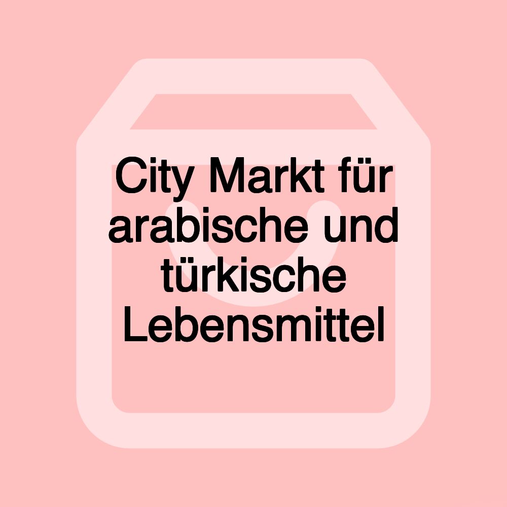 City Markt für arabische und türkische Lebensmittel City Markt für arabische und türkische Lebensmittel