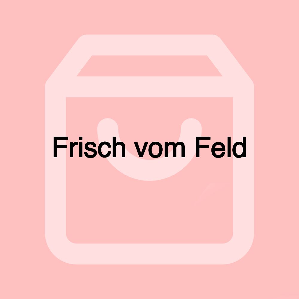 Frisch vom Feld