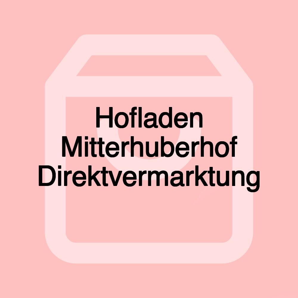 Hofladen Mitterhuberhof Direktvermarktung