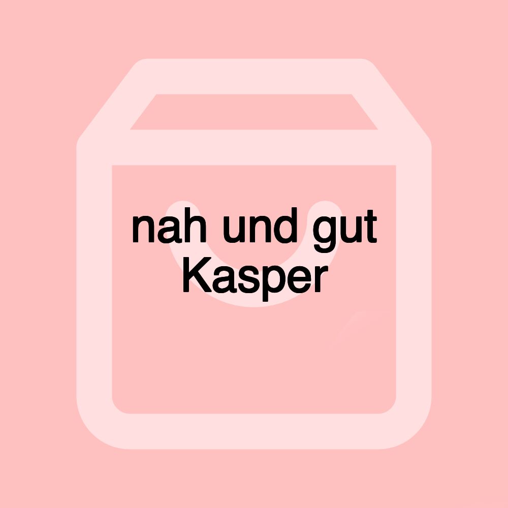 nah und gut Kasper nah und gut Kasper