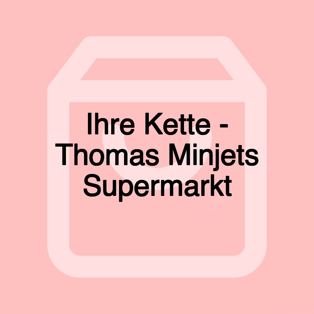Ihre Kette - Thomas Minjets Supermarkt