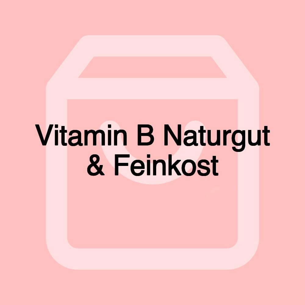 Vitamin B Naturgut & Feinkost Vitamin B Naturgut & Feinkost