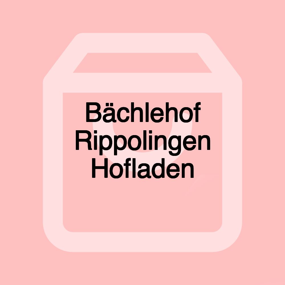 Bächlehof Rippolingen Hofladen Bächlehof Rippolingen Hofladen