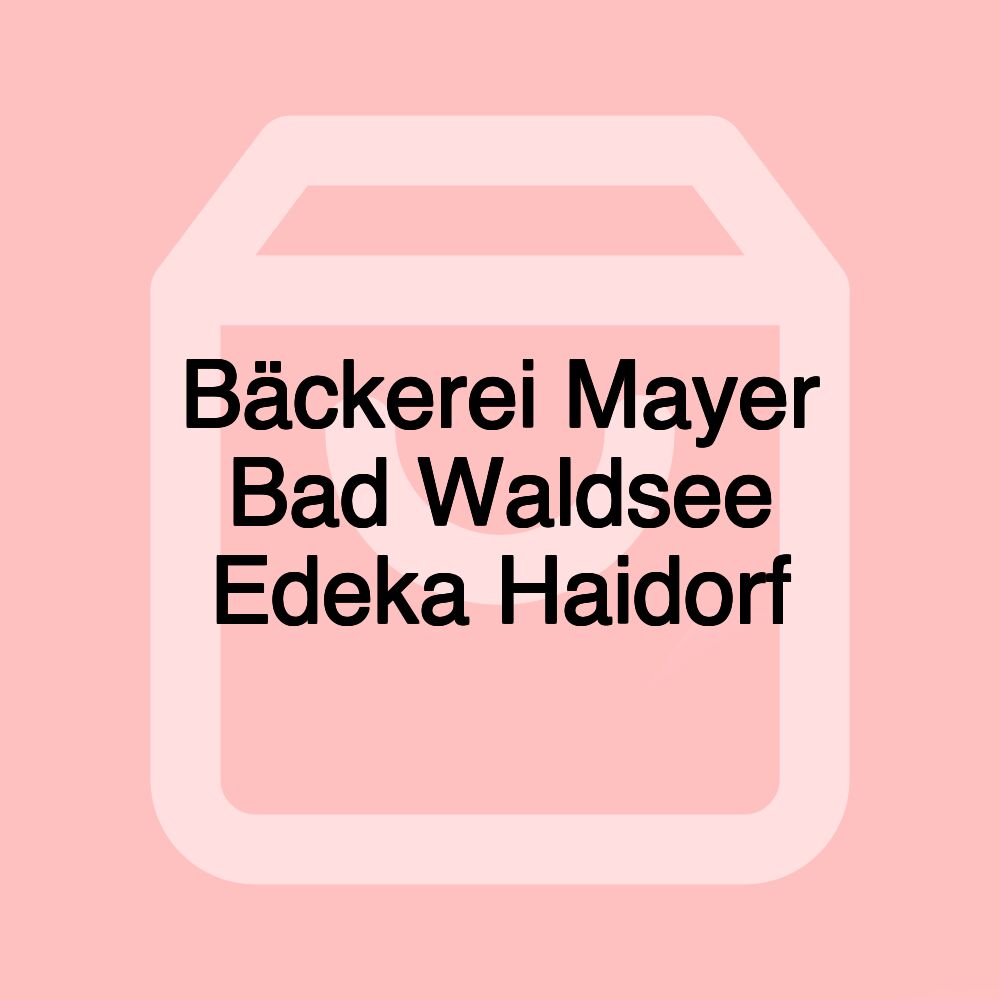 Bäckerei Mayer Bad Waldsee Edeka Haidorf