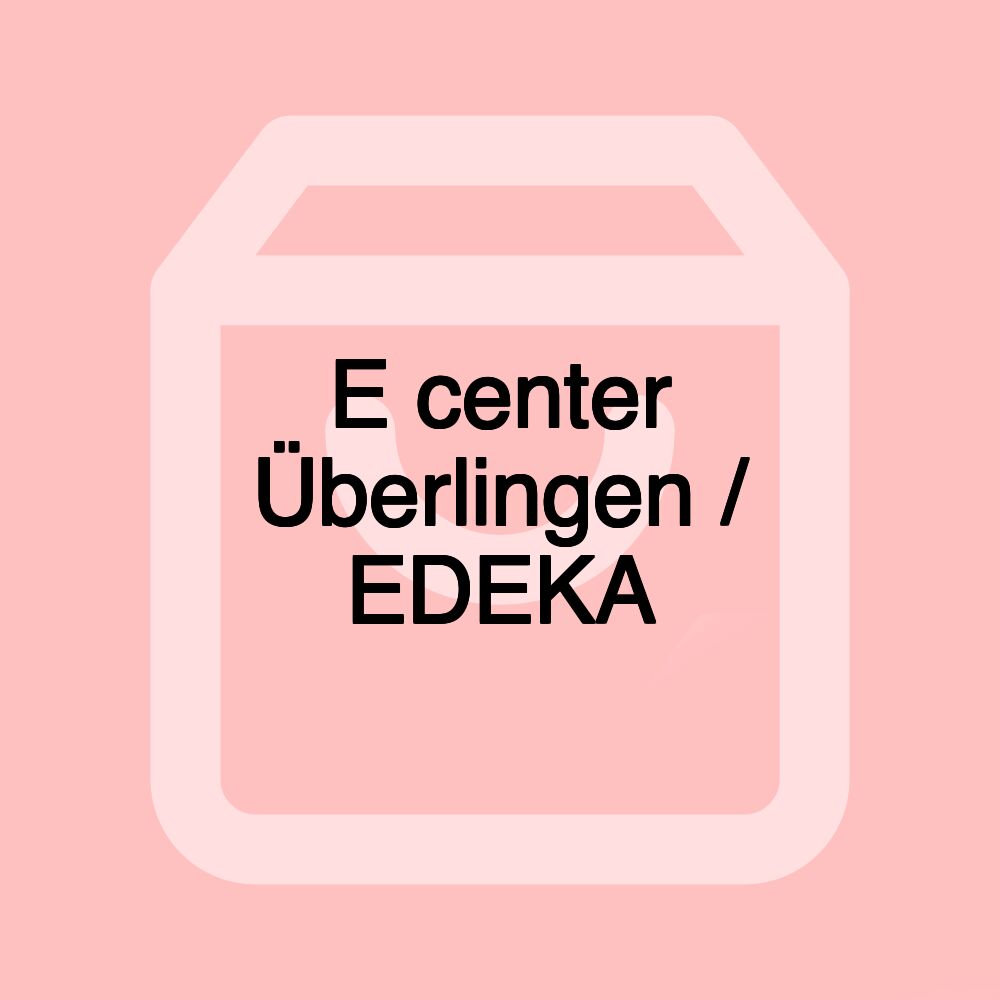 E center Überlingen / EDEKA