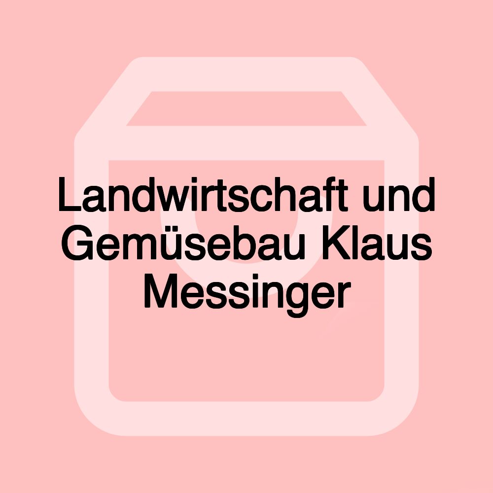 Landwirtschaft und Gemüsebau Klaus Messinger Landwirtschaft und Gemüsebau Klaus Messinger