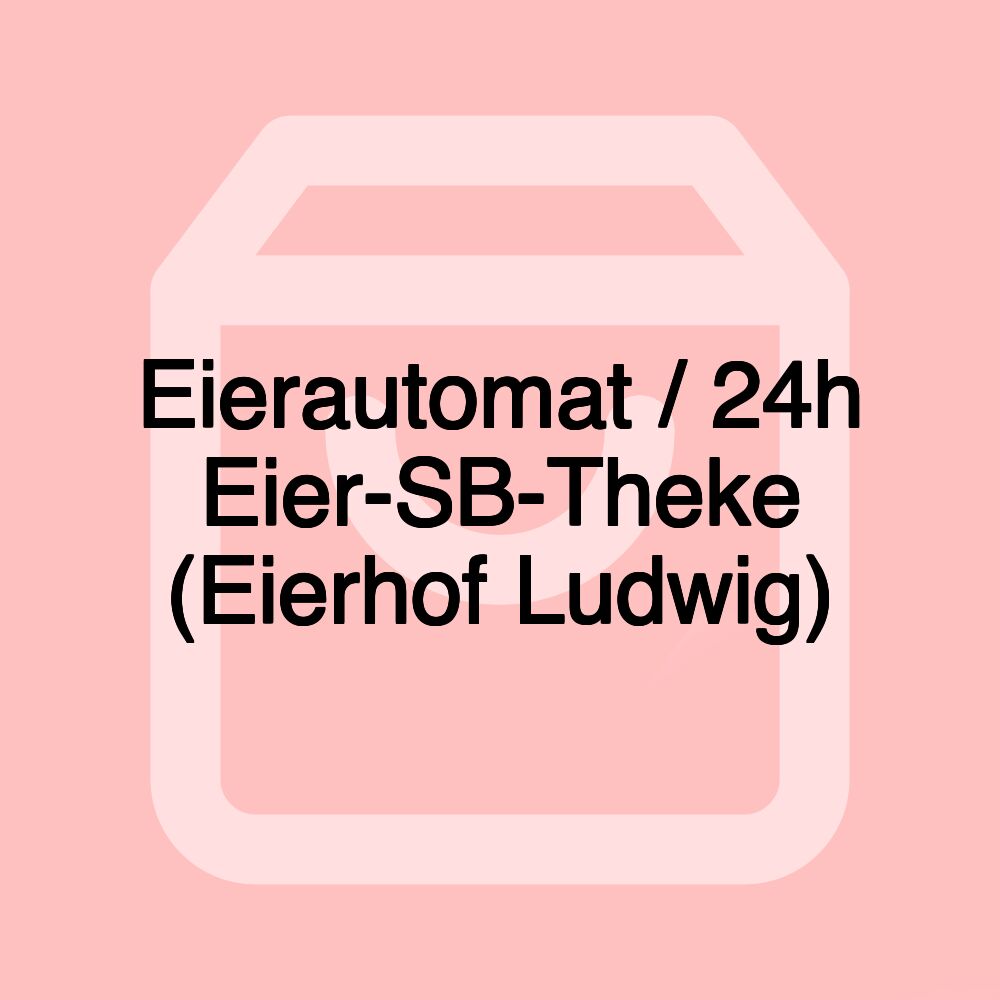 Eierautomat / 24h Eier-SB-Theke (Eierhof Ludwig)