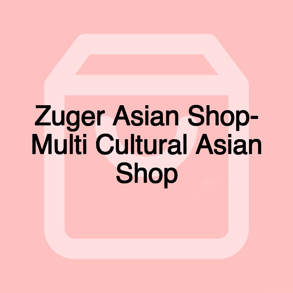 Zuger Asian Shop- Multi Cultural Asian Shop