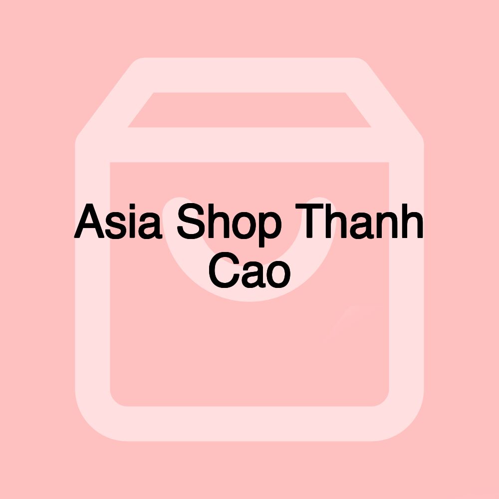 Asia Shop Thanh Cao