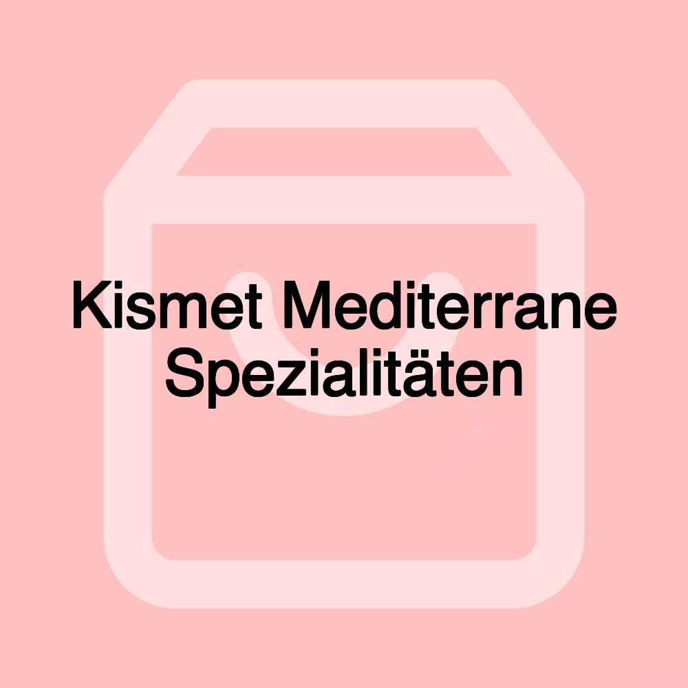 Kismet Mediterrane Spezialitäten Kismet Mediterrane Spezialitäten