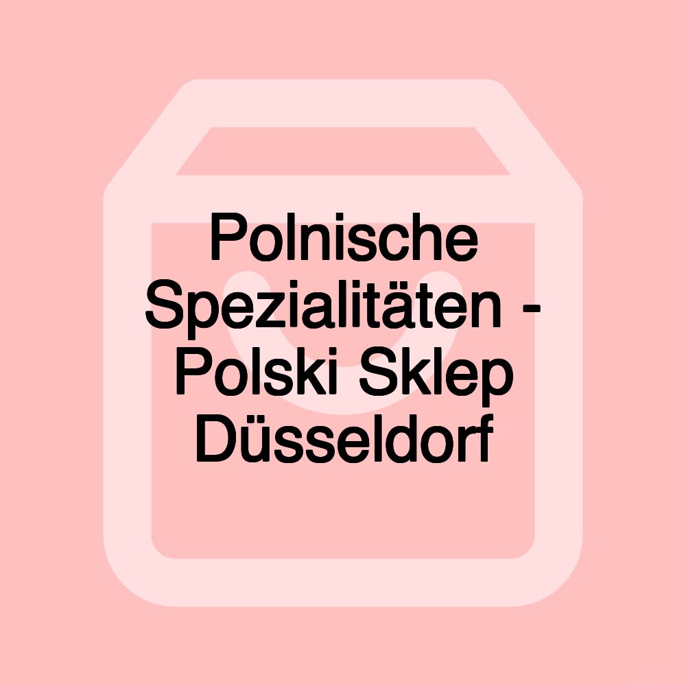 Polnische Spezialitäten - Polski Sklep Düsseldorf Polnische Spezialitäten - Polski Sklep Düsseldorf