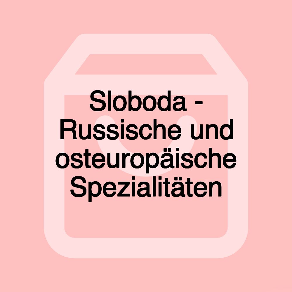 Sloboda - Russische und osteuropäische Spezialitäten Sloboda - Russische und osteuropäische Spezialitäten