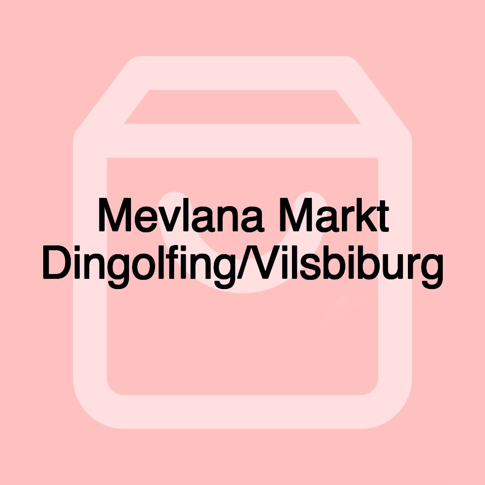 Mevlana Markt Dingolfing/Vilsbiburg Mevlana Markt Dingolfing/Vilsbiburg