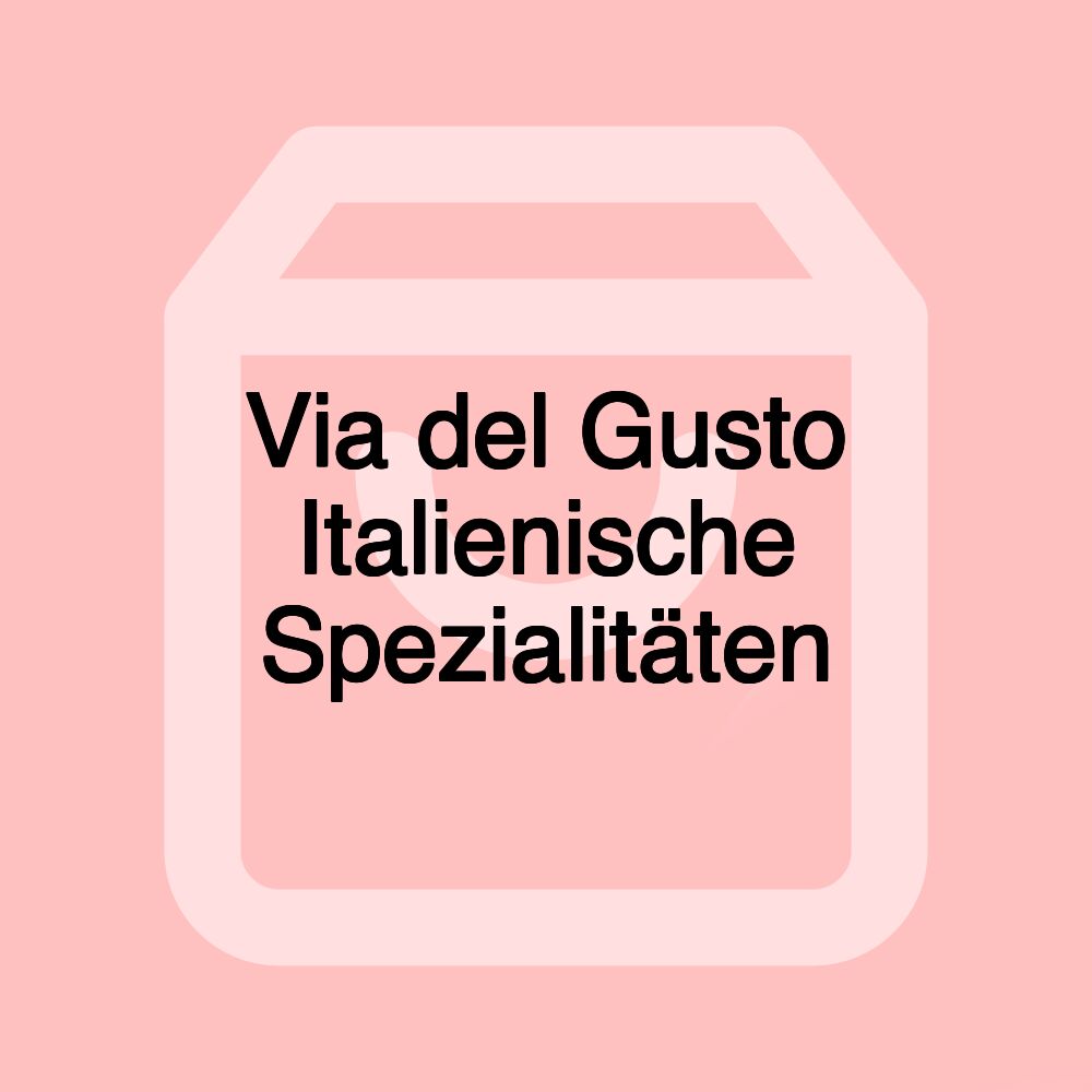 Via del Gusto Italienische Spezialitäten Via del Gusto Italienische Spezialitäten