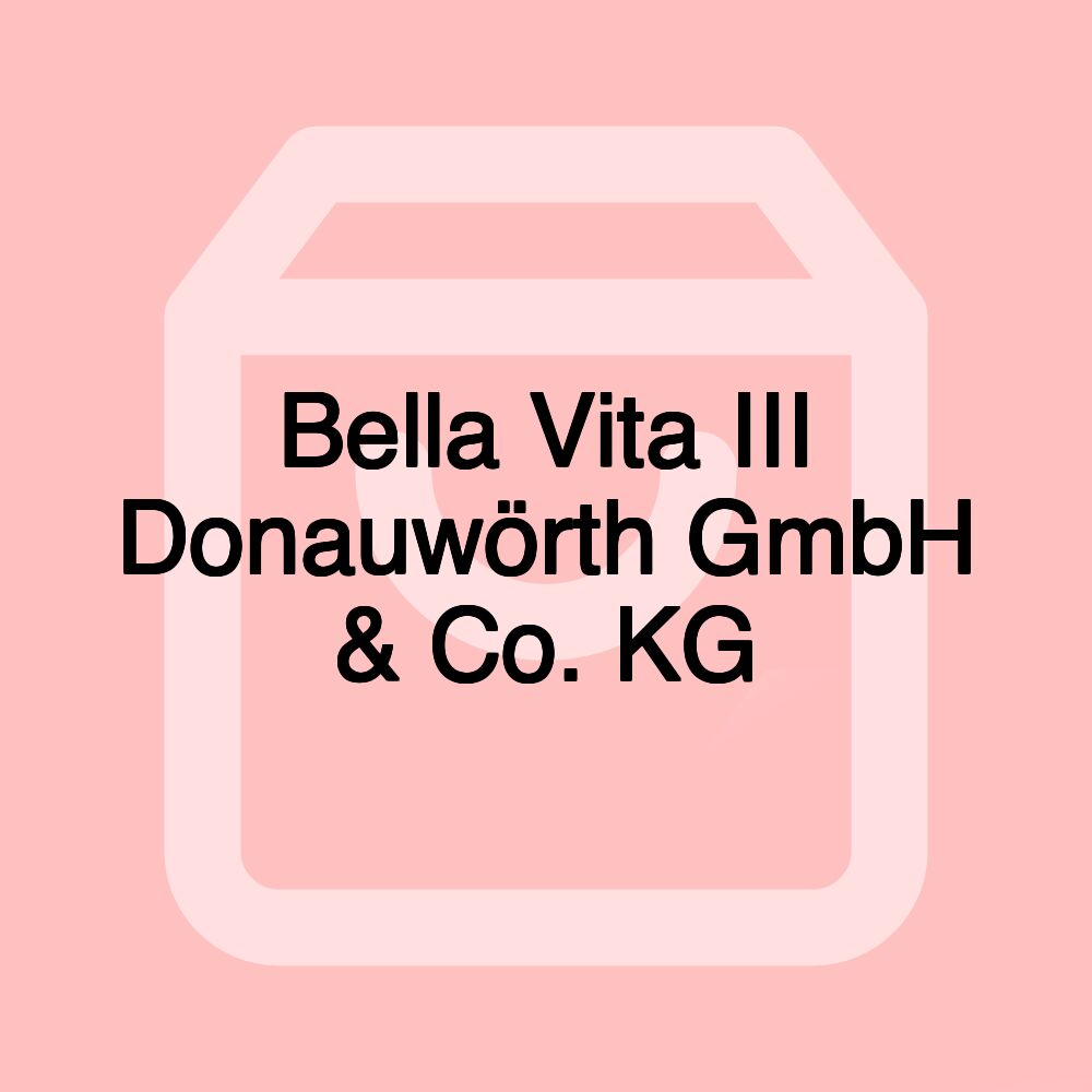 Bella Vita III Donauwörth GmbH & Co. KG Bella Vita III Donauwörth GmbH & Co. KG