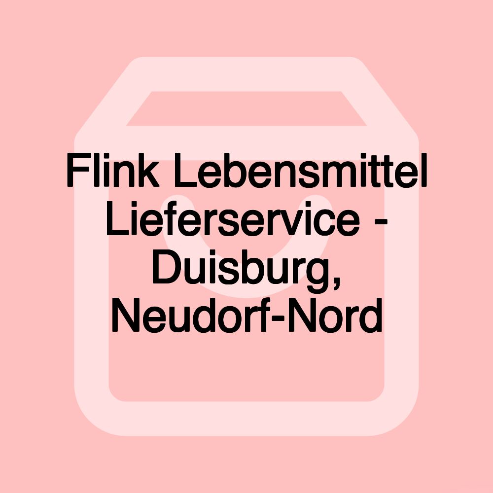 Flink Lebensmittel Lieferservice - Duisburg, Neudorf-Nord