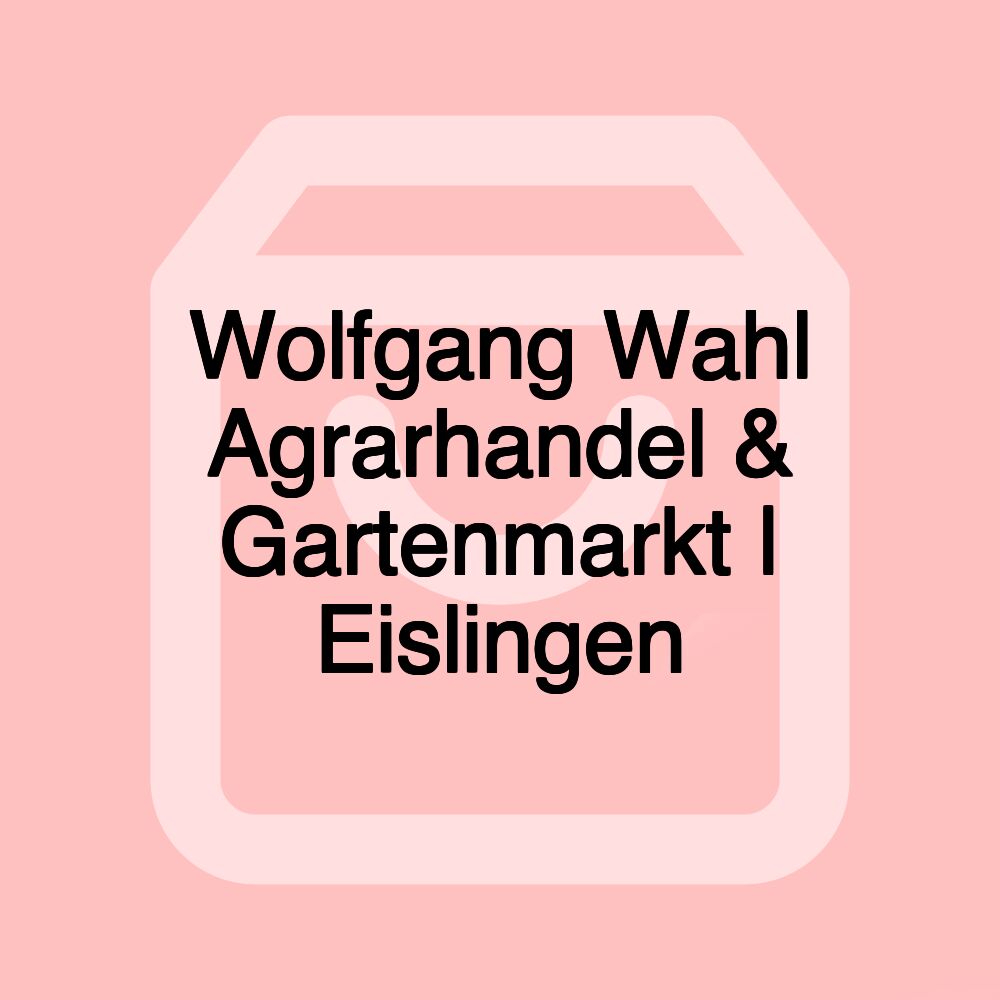 Wolfgang Wahl Agrarhandel & Gartenmarkt | Eislingen Wolfgang Wahl Agrarhandel & Gartenmarkt | Eislingen