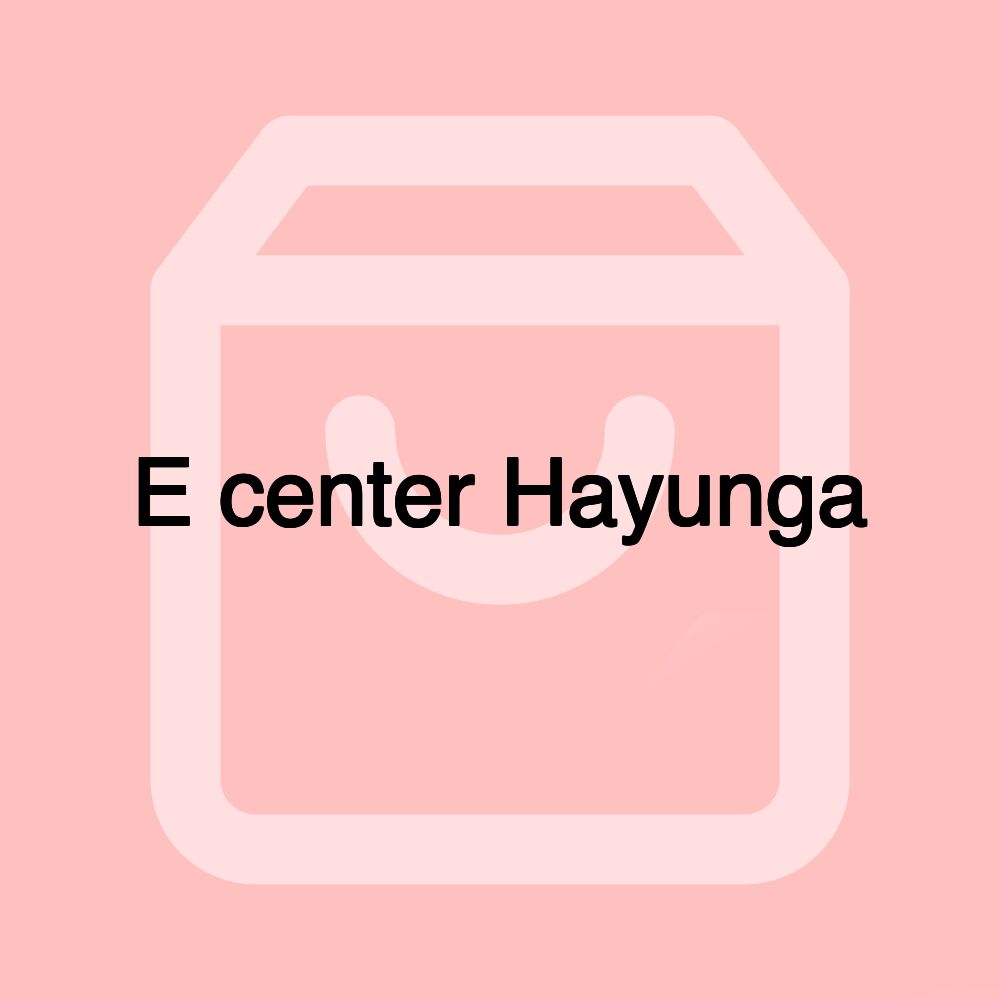 E center Hayunga