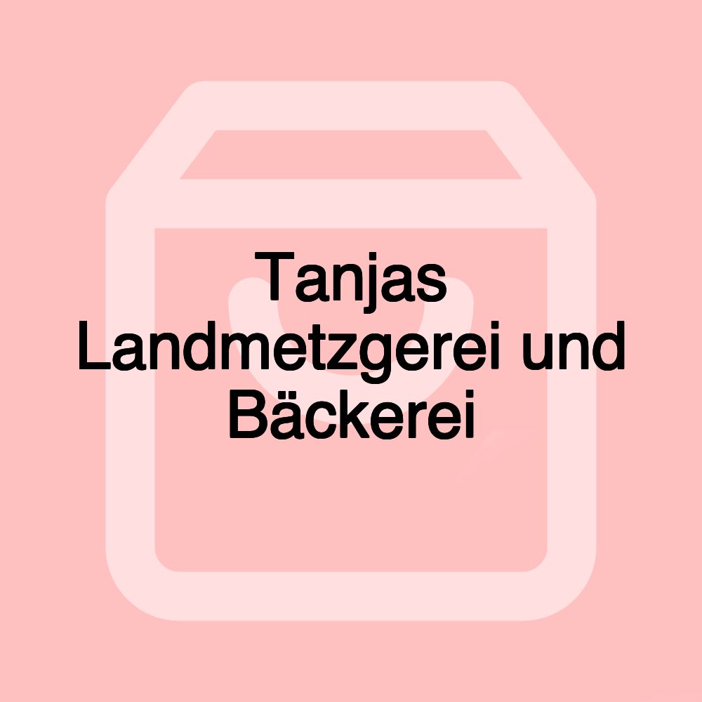 Tanjas Landmetzgerei und Bäckerei Tanjas Landmetzgerei und Bäckerei