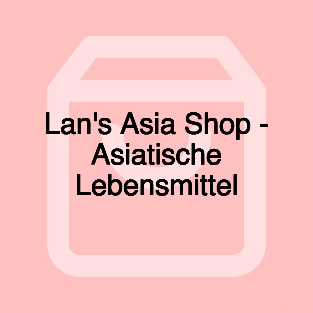 Lan's Asia Shop - Asiatische Lebensmittel