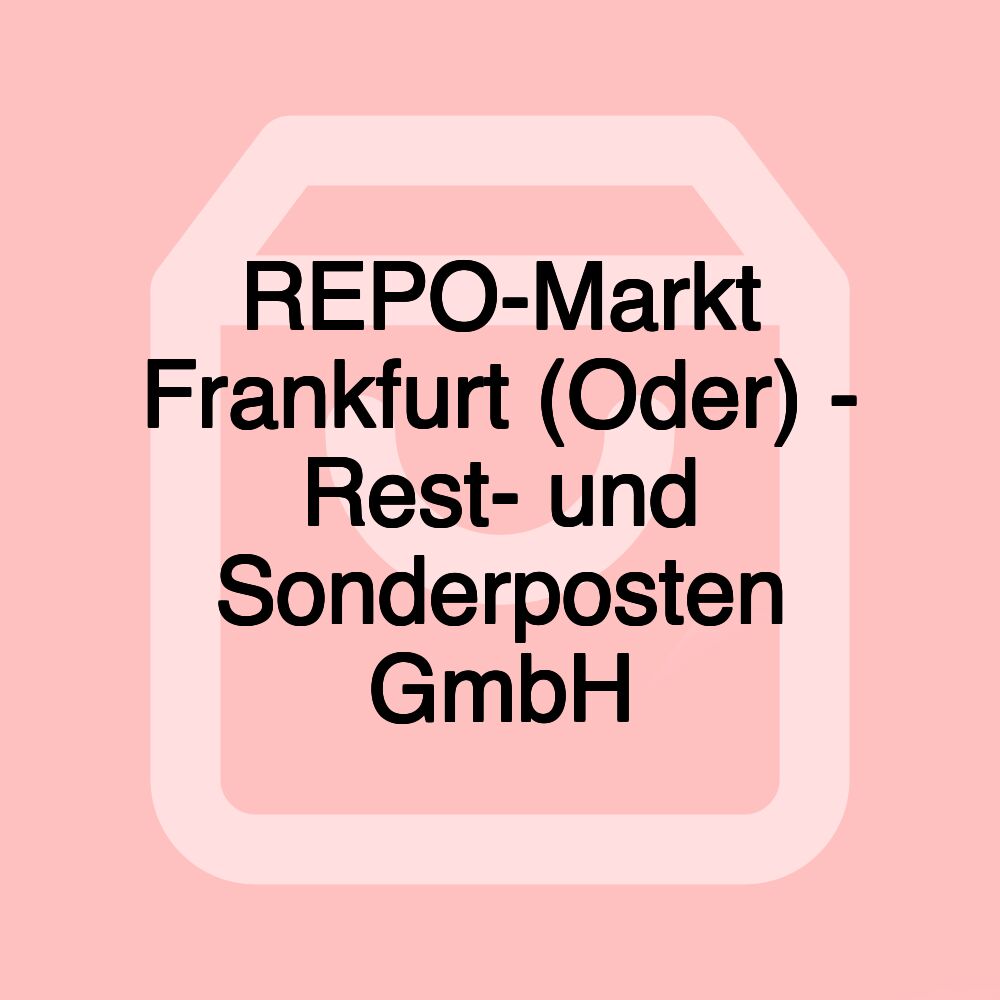 REPO-Markt Frankfurt (Oder) - Rest- und Sonderposten GmbH REPO-Markt Frankfurt (Oder) - Rest- und Sonderposten GmbH