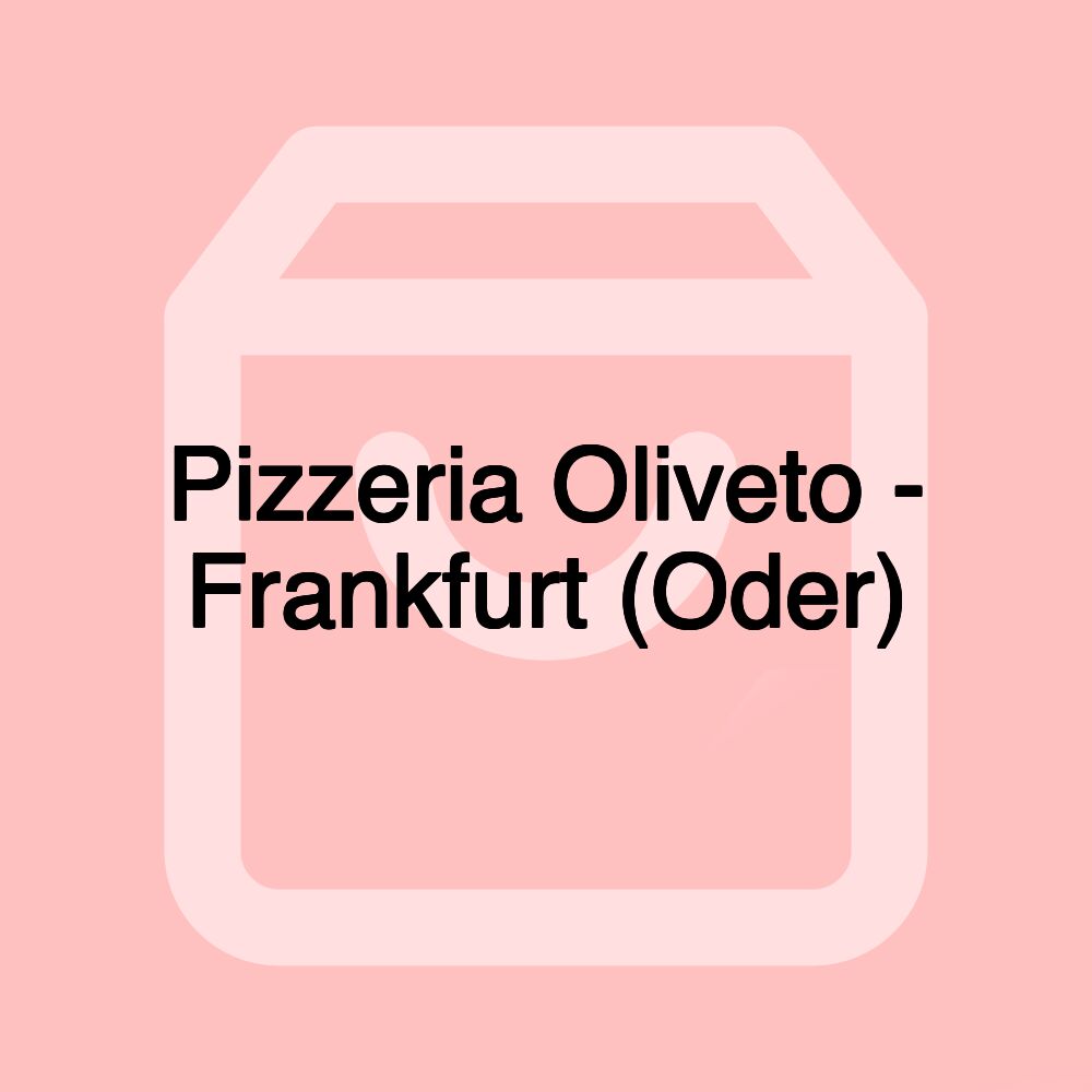 Pizzeria Oliveto - Frankfurt (Oder) Pizzeria Oliveto - Frankfurt (Oder)