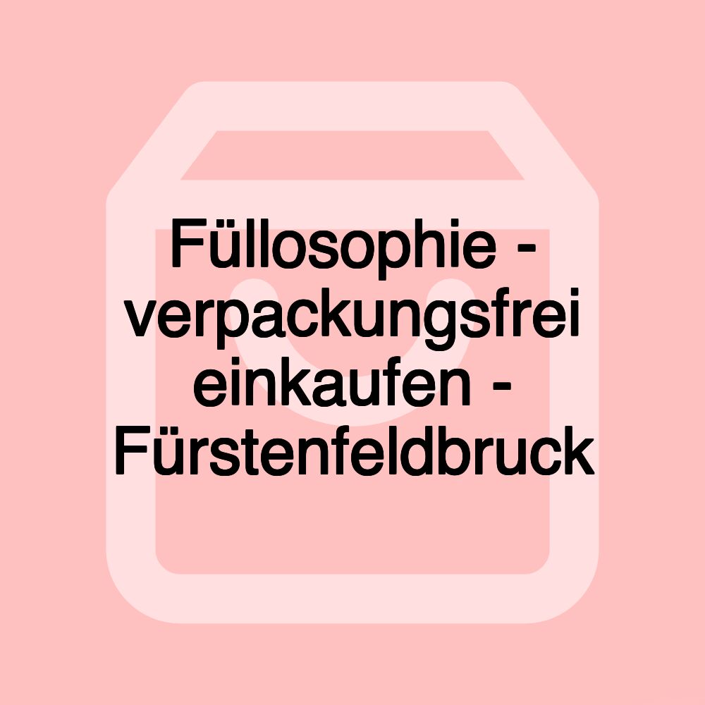 Füllosophie - verpackungsfrei einkaufen - Fürstenfeldbruck