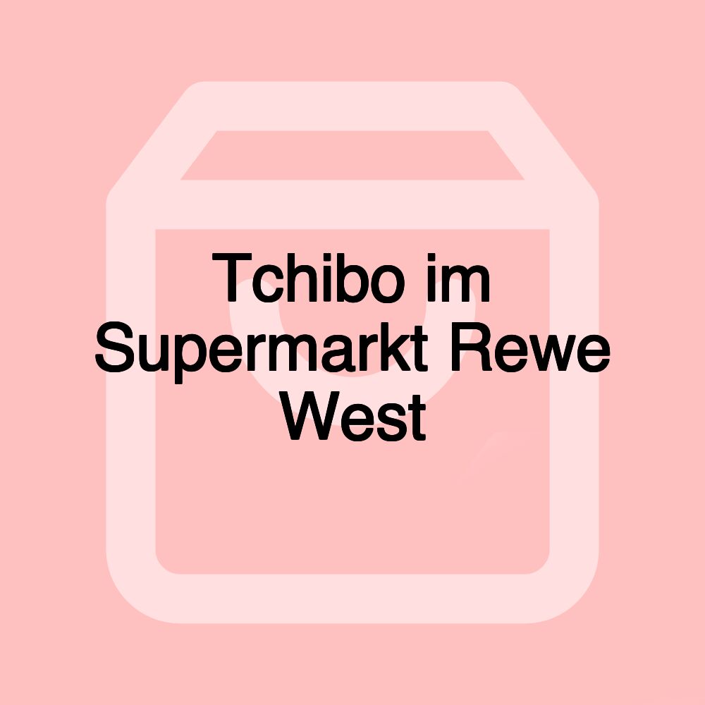 Tchibo im Supermarkt Rewe West
