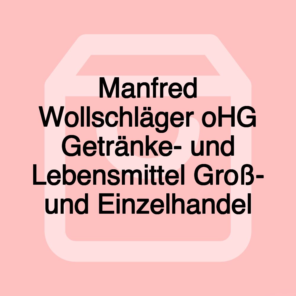 Manfred Wollschläger oHG Getränke- und Lebensmittel Groß- und Einzelhandel Manfred Wollschläger oHG Getränke- und Lebensmittel Groß- und Einzelhandel