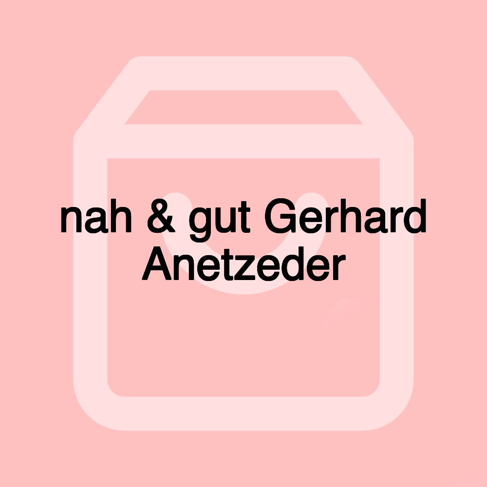 nah & gut Gerhard Anetzeder