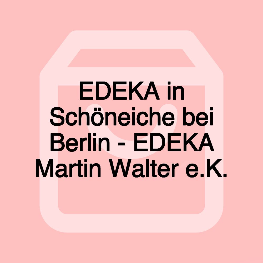 EDEKA in Schöneiche bei Berlin - EDEKA Martin Walter e.K.