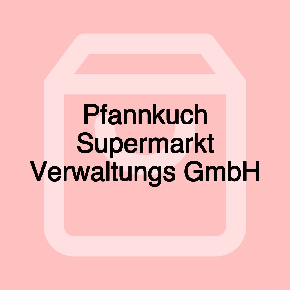Pfannkuch Supermarkt Verwaltungs GmbH Pfannkuch Supermarkt Verwaltungs GmbH