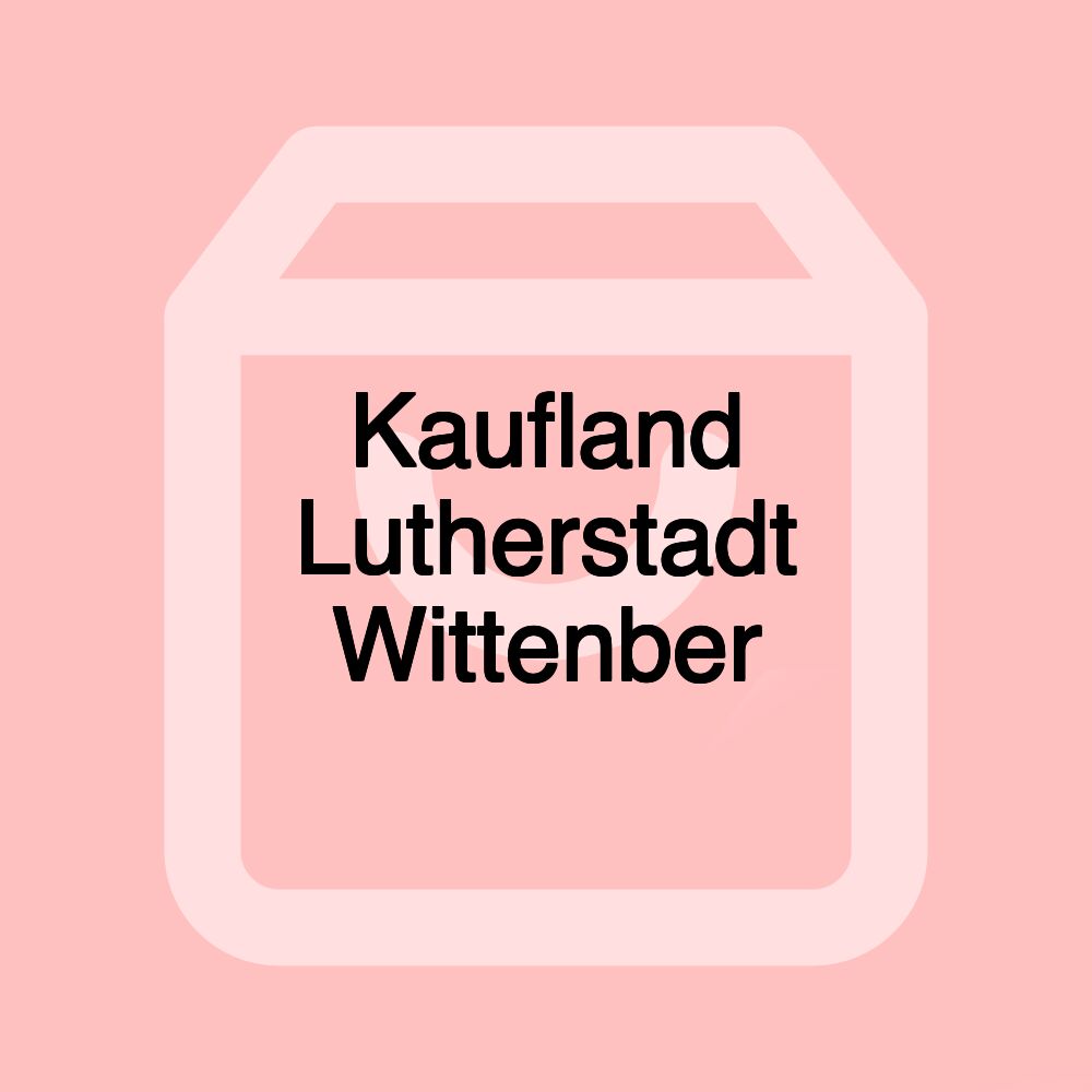 Kaufland Lutherstadt Wittenber