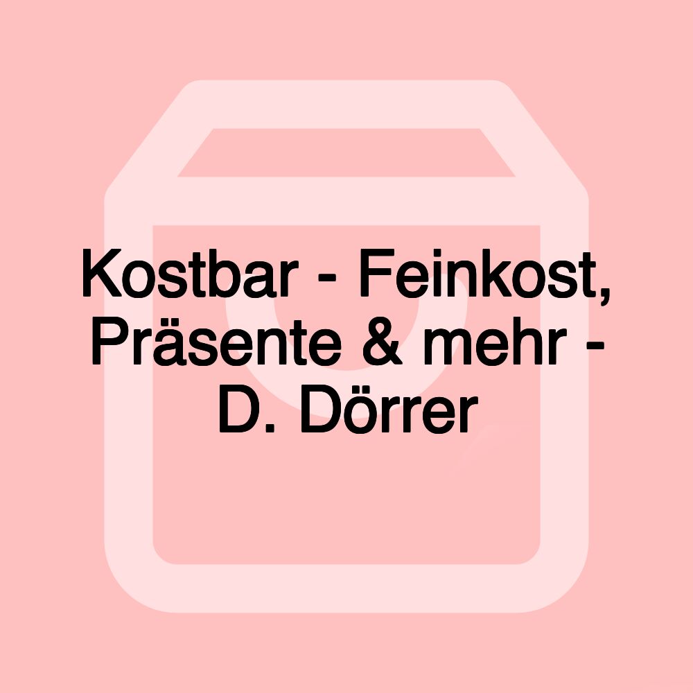 Kostbar - Feinkost, Präsente & mehr - D. Dörrer